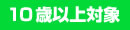 [10歳以上対象]
